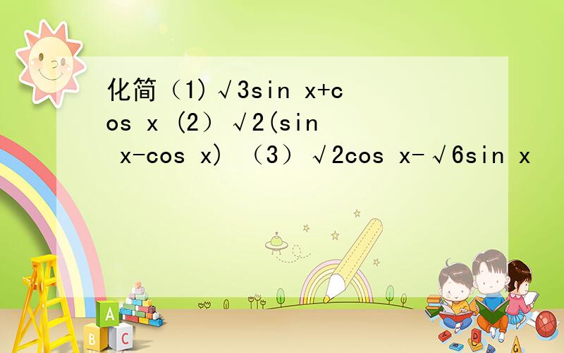 化简（1)√3sin x+cos x (2）√2(sin x-cos x) （3）√2cos x-√6sin x