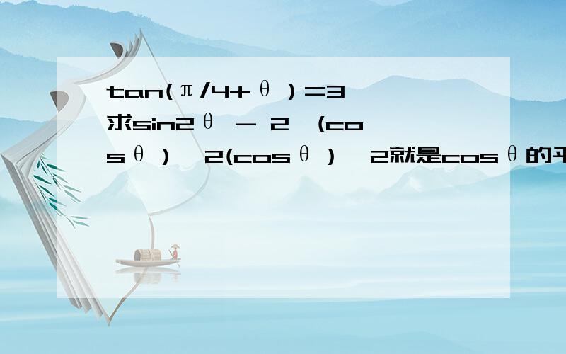 tan(π/4+θ）=3 ,求sin2θ - 2*(cosθ）^2(cosθ）^2就是cosθ的平方