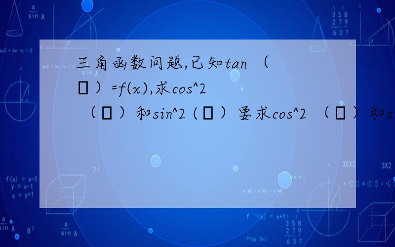 三角函数问题,已知tan （β）=f(x),求cos^2 （β）和sin^2 (β）要求cos^2 （β）和sin^2 (β）仅为关于x的函数