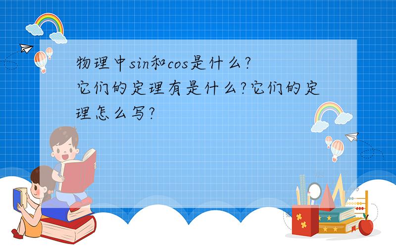 物理中sin和cos是什么?它们的定理有是什么?它们的定理怎么写?