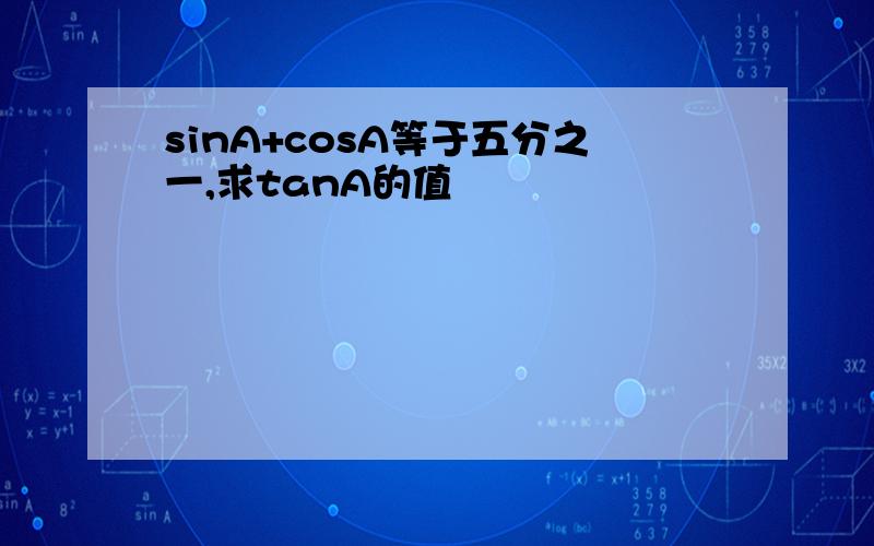 sinA+cosA等于五分之一,求tanA的值