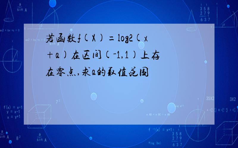 若函数f(X)=log2(x+a)在区间(-1,1)上存在零点,求a的取值范围