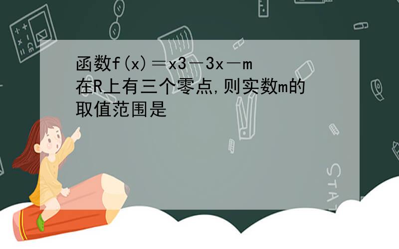 函数f(x)＝x3－3x－m在R上有三个零点,则实数m的取值范围是