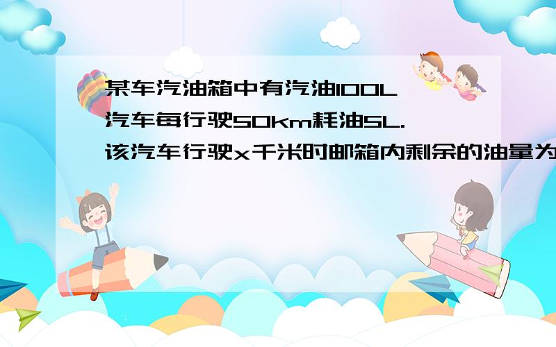 某车汽油箱中有汽油100L,汽车每行驶50km耗油5L.该汽车行驶x千米时邮箱内剩余的油量为多少升?某同学的答案为：（100-5x）L.试分析该同学的答案是否正确.若不正确,请指出错误的原因,并写出正