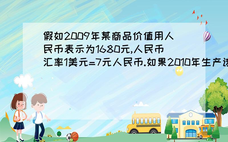 假如2009年某商品价值用人民币表示为1680元,人民币汇率1美元=7元人民币.如果2010年生产该商品的行业劳动生产率提高20%,且人民币对美元升值5%.若其他条件不变,该商品以美元标价应该为A210.5