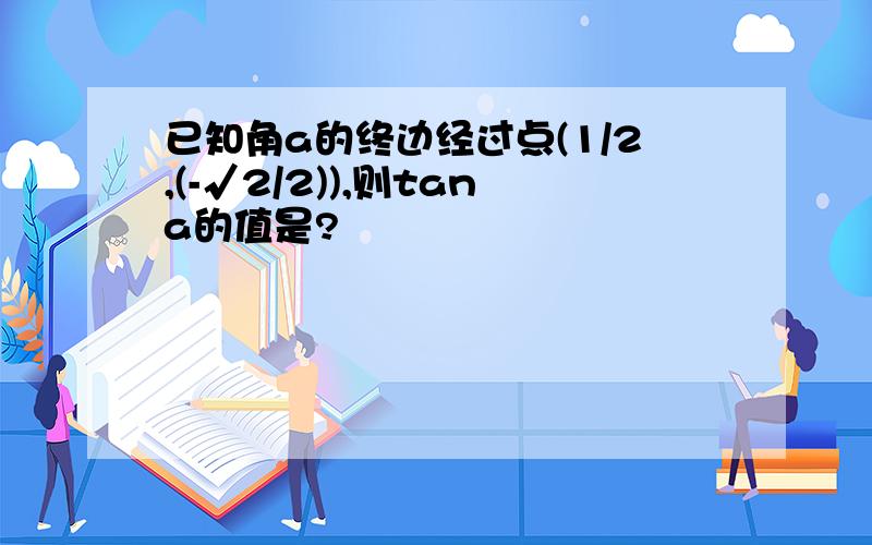 已知角a的终边经过点(1/2,(-√2/2)),则tana的值是?