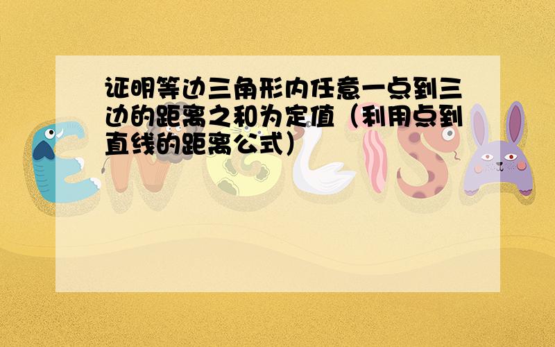 证明等边三角形内任意一点到三边的距离之和为定值（利用点到直线的距离公式）