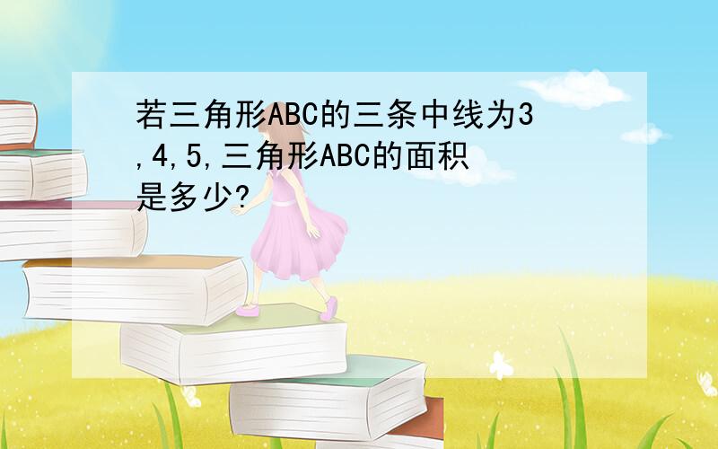 若三角形ABC的三条中线为3,4,5,三角形ABC的面积是多少?