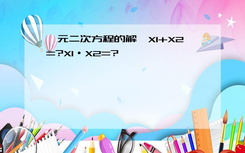 一元二次方程的解,X1+X2=?X1·X2=?