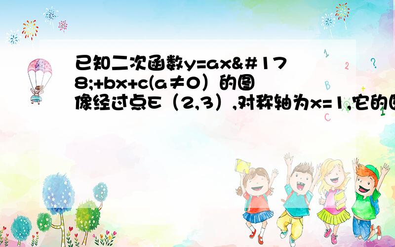 已知二次函数y=ax²+bx+c(a≠0）的图像经过点E（2,3）,对称轴为x=1,它的图像与x轴交于两点A（x1,0）,B(x2,0),且x1＜x2,x1²+x2²=10.（1）求这个二次函数解析式；（2）在（1）中抛物线上存在