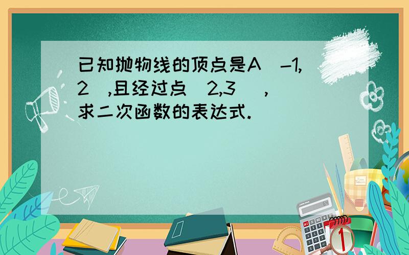 已知抛物线的顶点是A(-1,2),且经过点（2,3) ,求二次函数的表达式.