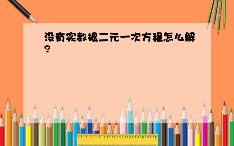 没有实数根二元一次方程怎么解?