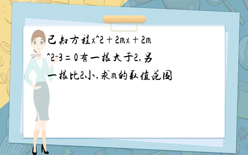 已知方程x^2+2mx+2m^2-3=0有一根大于2,另一根比2小,求m的取值范围