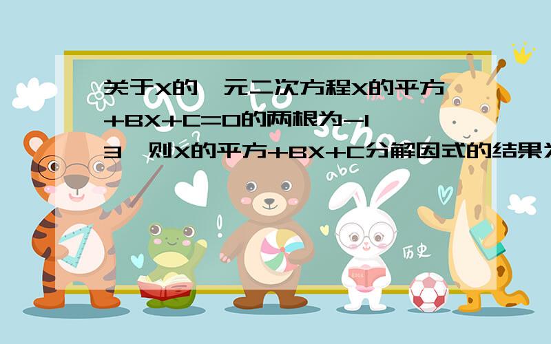 关于X的一元二次方程X的平方+BX+C=0的两根为-1,3,则X的平方+BX+C分解因式的结果为RT