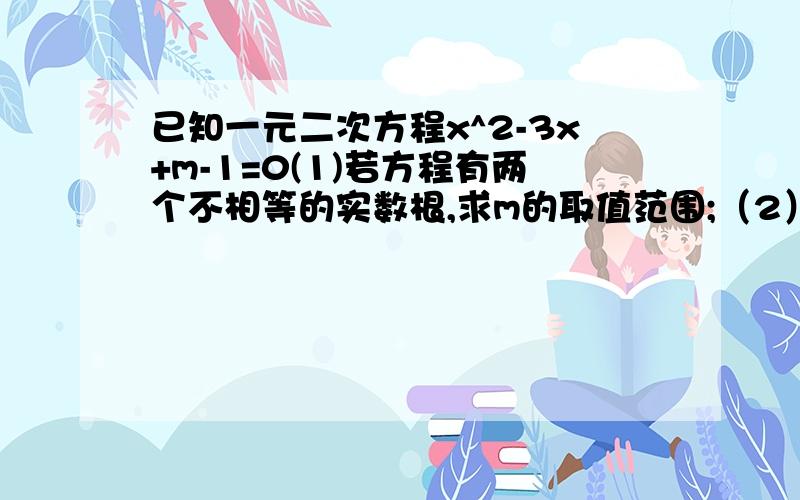 已知一元二次方程x^2-3x+m-1=0(1)若方程有两个不相等的实数根,求m的取值范围;（2）若方程的两个相等的实数根,求m的值即方程的两个解.