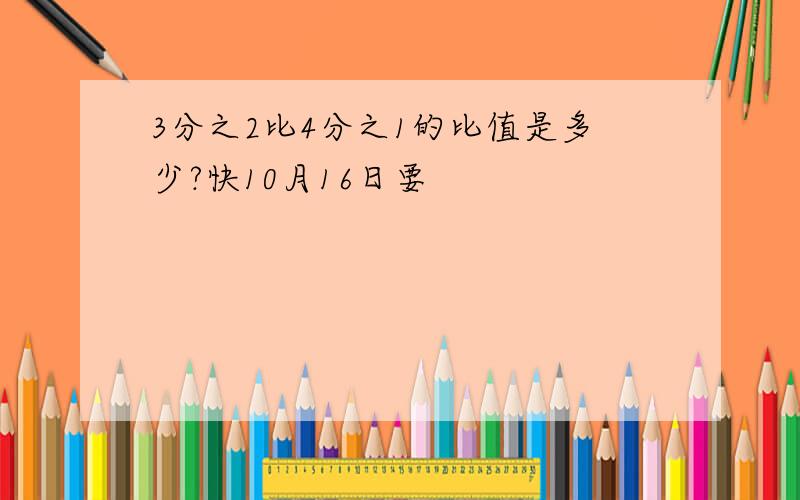 3分之2比4分之1的比值是多少?快10月16日要