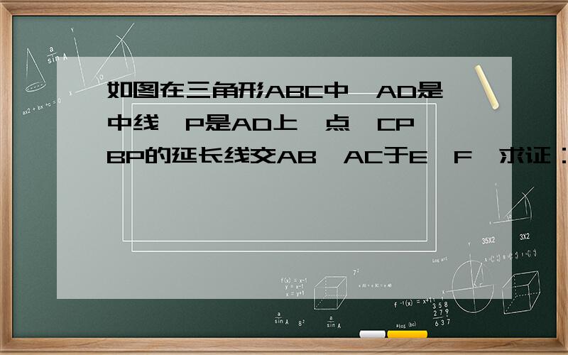 如图在三角形ABC中,AD是中线,P是AD上一点,CP,BP的延长线交AB,AC于E,F,求证：EF平行于BC