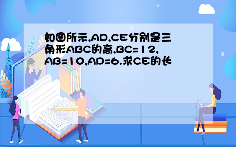 如图所示,AD,CE分别是三角形ABC的高,BC=12,AB=10,AD=6.求CE的长