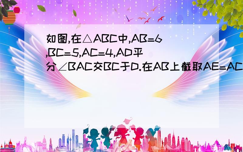 如图,在△ABC中,AB=6,BC=5,AC=4,AD平分∠BAC交BC于D.在AB上截取AE=AC,则△BDE的周长为多少