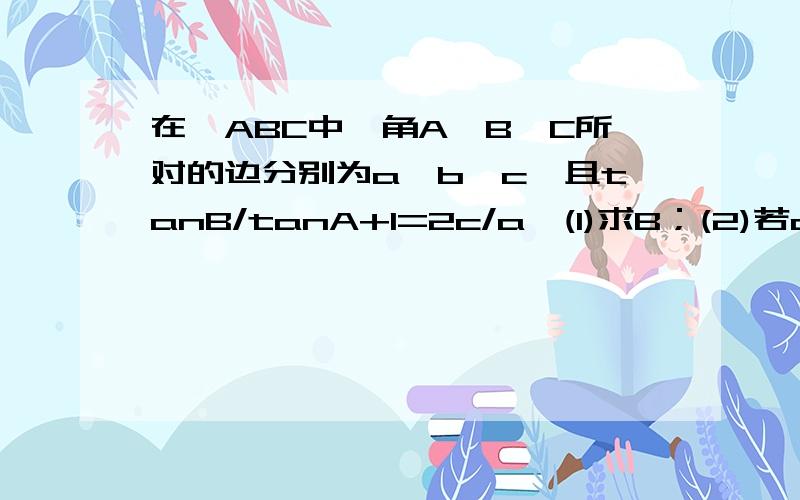 在△ABC中,角A,B,C所对的边分别为a,b,c,且tanB/tanA+1=2c/a,(1)求B；(2)若cos(C+π/6)=1/3,求sinA的值