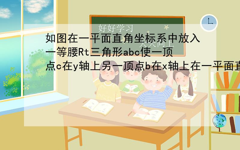 如图在一平面直角坐标系中放入一等腰Rt三角形abc使一顶点c在y轴上另一顶点b在x轴上在一平面直角坐标系中放入一等腰RtABC,使一直角顶点C在y轴上,另一直角顶点B在x轴上.检举|2013-01-20 20:50提