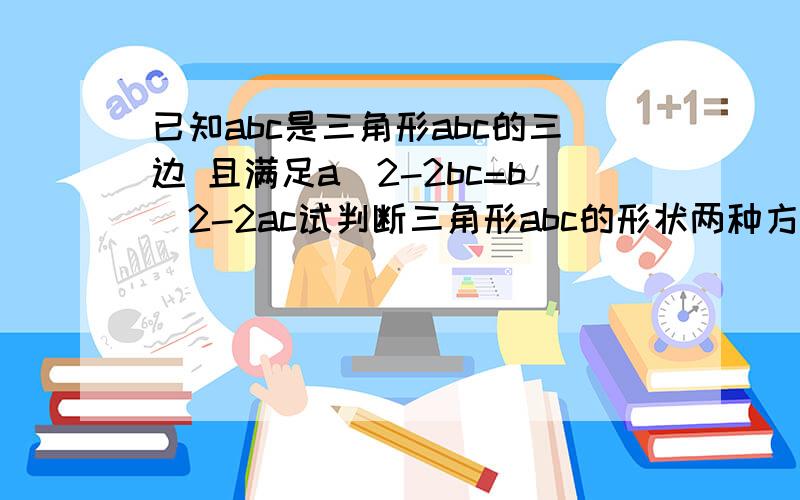 已知abc是三角形abc的三边 且满足a^2-2bc=b^2-2ac试判断三角形abc的形状两种方法,求最准确的过程