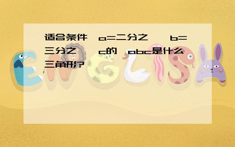 适合条件∠a=二分之一∠b=三分之一∠c的△abc是什么三角形?