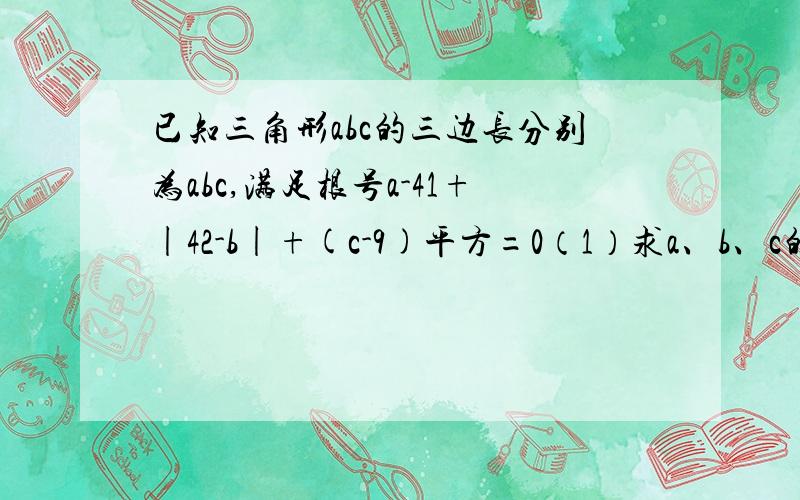 已知三角形abc的三边长分别为abc,满足根号a-41+|42-b|+(c-9)平方=0（1）求a、b、c的值.（2）判断三角形ABC的形状