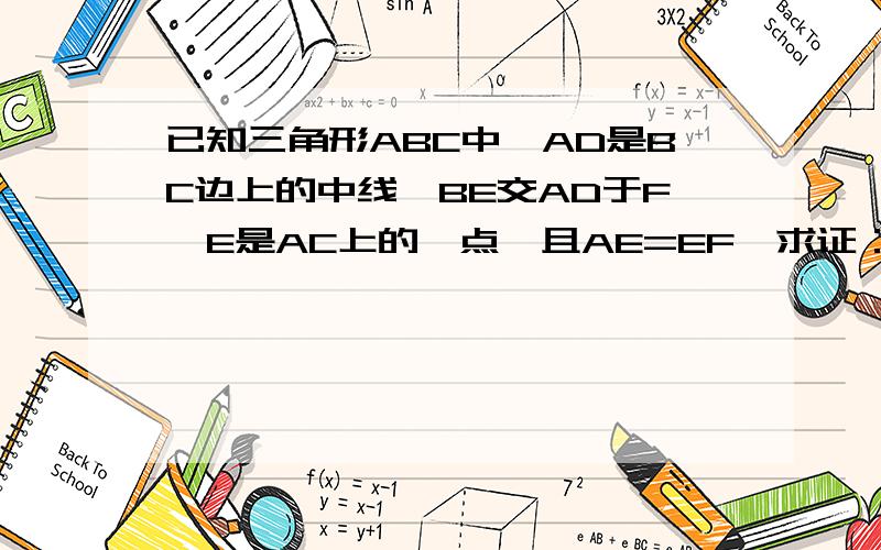 已知三角形ABC中,AD是BC边上的中线,BE交AD于F,E是AC上的一点,且AE=EF,求证：AC=BF.