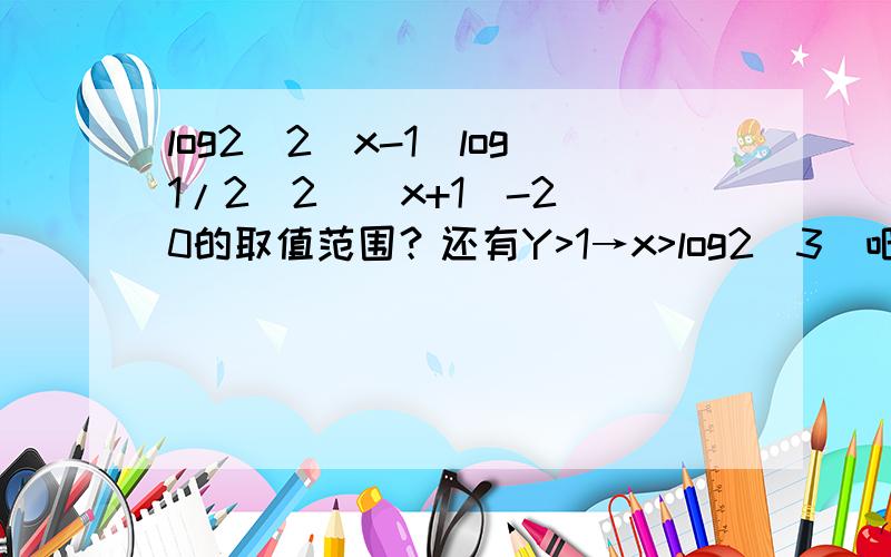 log2(2^x-1)log1/2[2^(x+1)-2]0的取值范围？还有Y>1→x>log2(3)吧？我错了么？