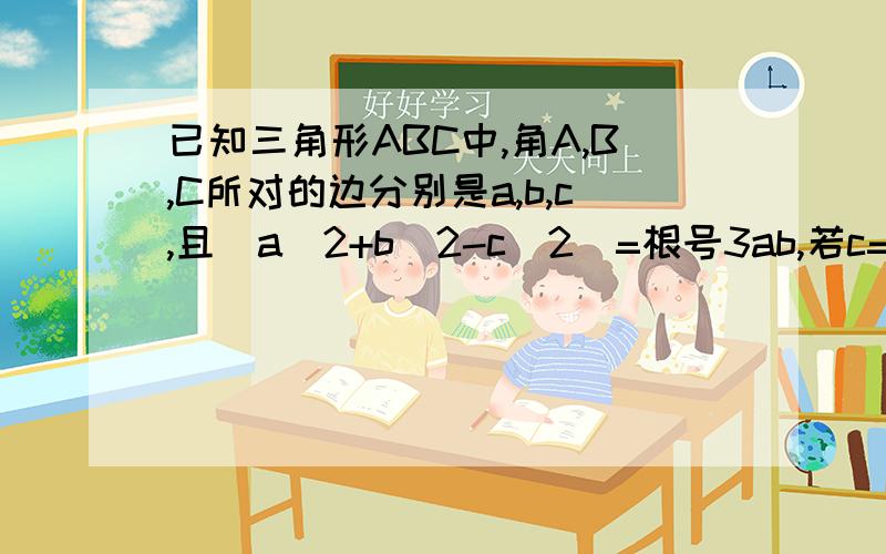 已知三角形ABC中,角A,B,C所对的边分别是a,b,c,且（a^2+b^2-c^2)=根号3ab,若c=2,求三角形面积的最大值?