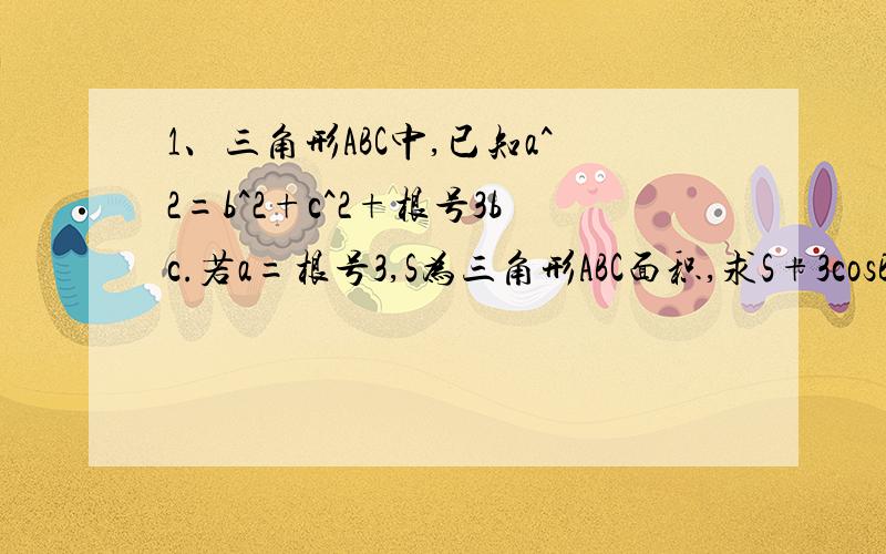 1、三角形ABC中,已知a^2=b^2+c^2+根号3bc.若a=根号3,S为三角形ABC面积,求S+3cosBcosC的最大值.2、等差数列{an}中,d不等于0,a1=25,a11^2=a1a13.求an通项公式,求S=a1+a4+a7+...+a3n-2的值.3、各项均为正数的数列{an}