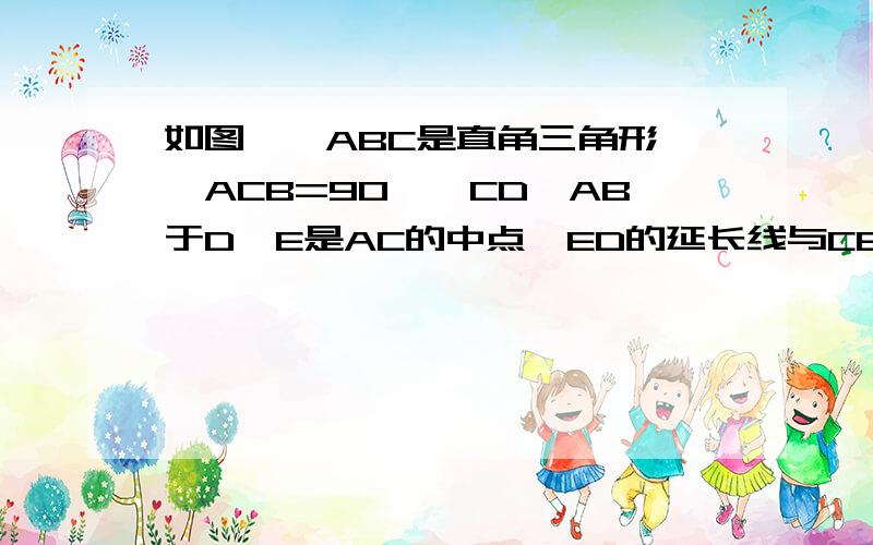 如图,△ABC是直角三角形,∠ACB=90°,CD⊥AB于D,E是AC的中点,ED的延长线与CB的延长线交于点F.证明△ACD相似于△CBD