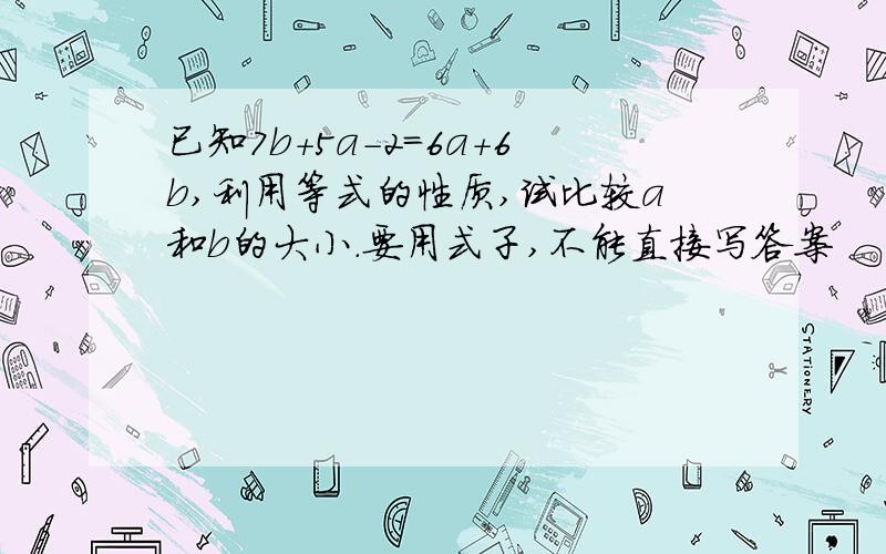已知7b+5a-2=6a+6b,利用等式的性质,试比较a和b的大小.要用式子,不能直接写答案
