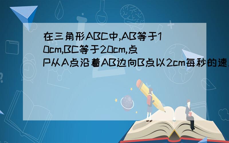 在三角形ABC中,AB等于10cm,BC等于20cm,点P从A点沿着AB边向B点以2cm每秒的速度移动,点Q从点B开始沿着B向点C已4cm每秒的速度移动,如果P Q 分别从A B同时出发,问经过几秒钟,三角形PBQ与三角形ABC相似.