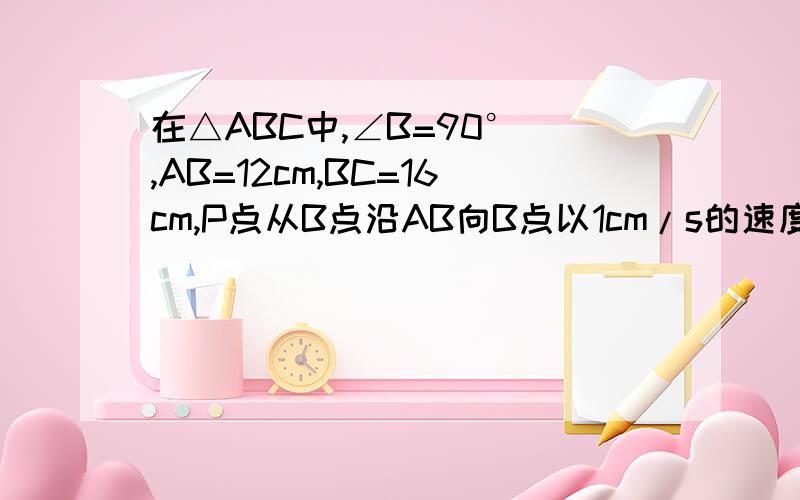 在△ABC中,∠B=90° ,AB=12cm,BC=16cm,P点从B点沿AB向B点以1cm/s的速度移动,Q点从B点开始沿BC边向C点以2cm/s的速度移动,如果P、Q分别从A、B同时出发,几秒后△PQB为等腰三角形?