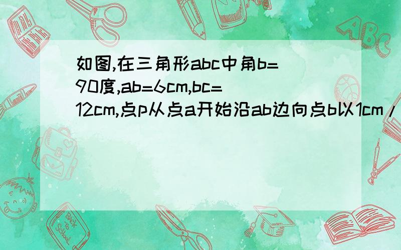 如图,在三角形abc中角b=90度,ab=6cm,bc=12cm,点p从点a开始沿ab边向点b以1cm/s速度移动,q从点b开始沿bc边向c点以2cm/s的速度移动,如果点p.q分别从a.b同时出发,几秒钟后,三角形pbq的面积等于8cm方?