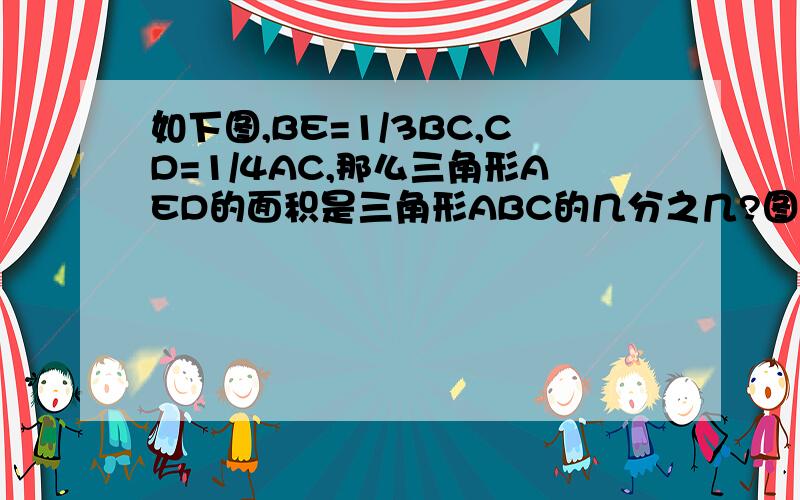 如下图,BE=1/3BC,CD=1/4AC,那么三角形AED的面积是三角形ABC的几分之几?图