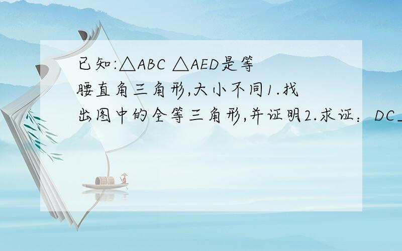 已知:△ABC △AED是等腰直角三角形,大小不同1.找出图中的全等三角形,并证明2.求证：DC⊥BE