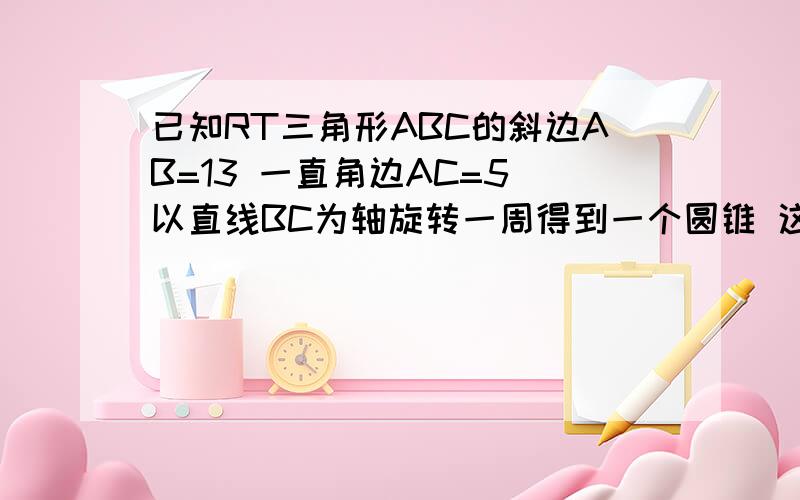 已知RT三角形ABC的斜边AB=13 一直角边AC=5 以直线BC为轴旋转一周得到一个圆锥 这个圆锥的轴截面积是?什么叫轴截面积啊?