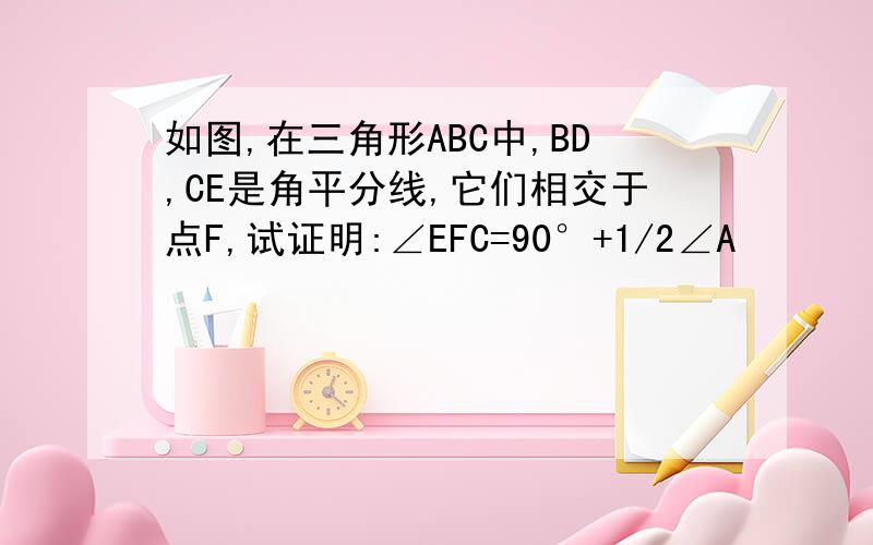 如图,在三角形ABC中,BD,CE是角平分线,它们相交于点F,试证明:∠EFC=90°+1/2∠A