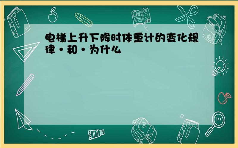 电梯上升下降时体重计的变化规律·和·为什么