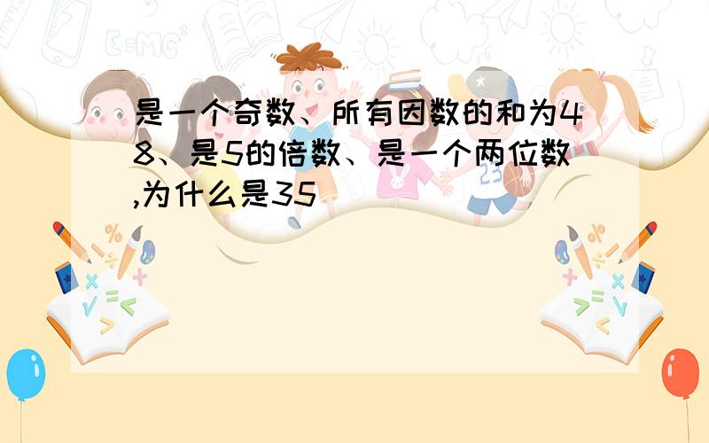 是一个奇数、所有因数的和为48、是5的倍数、是一个两位数,为什么是35