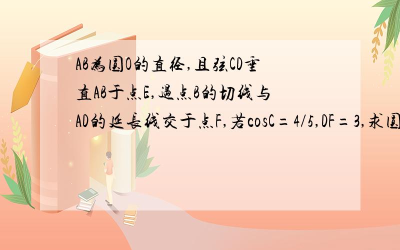 AB为圆O的直径,且弦CD垂直AB于点E,过点B的切线与AD的延长线交于点F,若cosC=4/5,DF=3,求圆O的半径