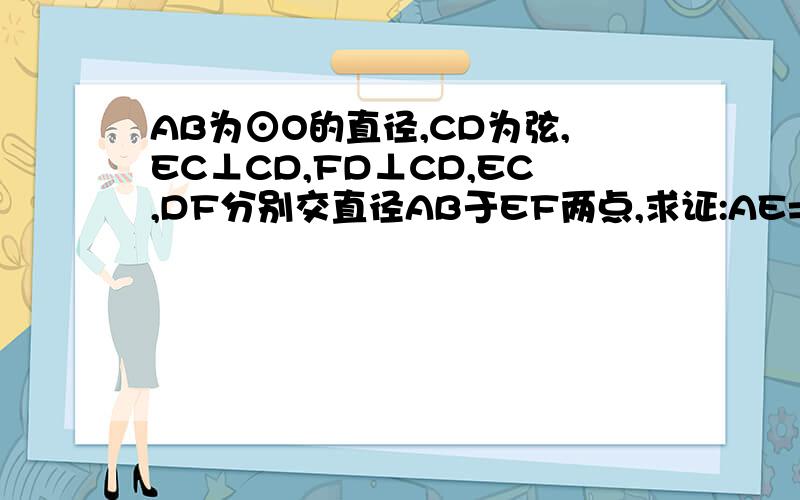 AB为⊙O的直径,CD为弦,EC⊥CD,FD⊥CD,EC,DF分别交直径AB于EF两点,求证:AE=BF.