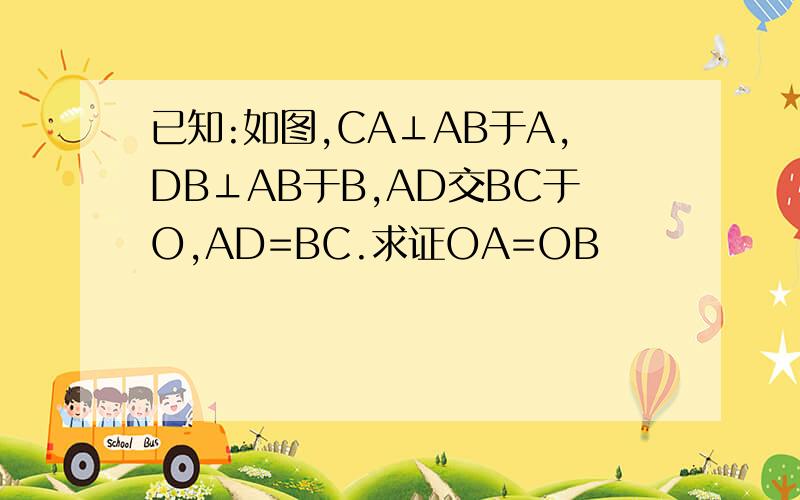 已知:如图,CA⊥AB于A,DB⊥AB于B,AD交BC于O,AD=BC.求证OA=OB