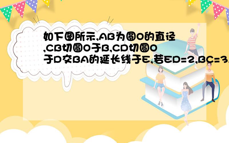 如下图所示,AB为圆O的直径,CB切圆O于B,CD切圆O于D交BA的延长线于E,若ED=2,BC=3,则圆的半径是（图有些不标准）求详解