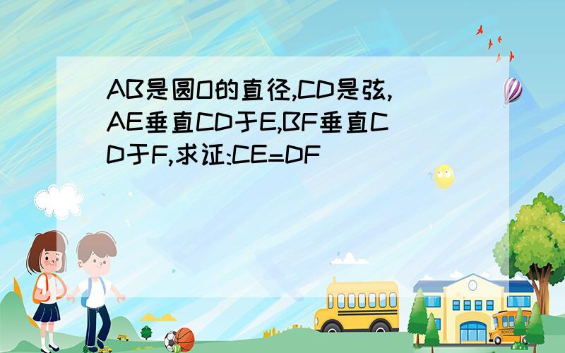 AB是圆O的直径,CD是弦,AE垂直CD于E,BF垂直CD于F,求证:CE=DF