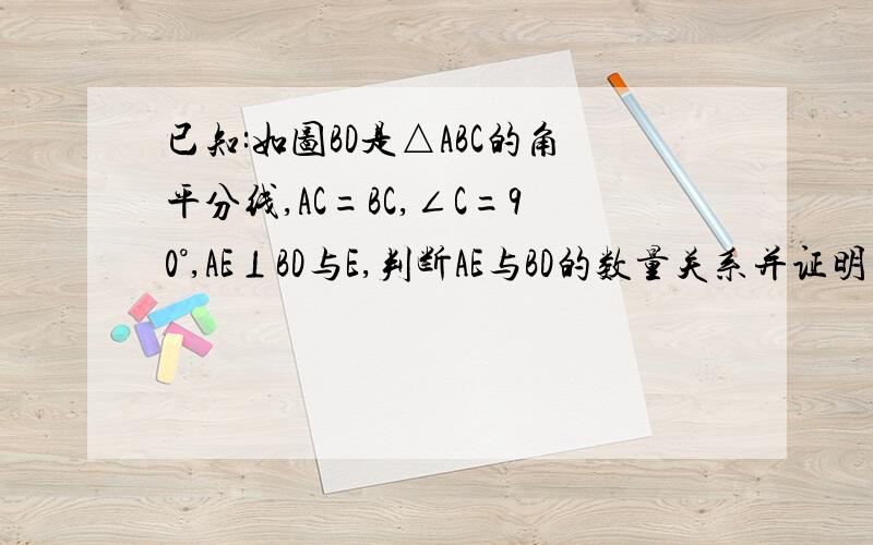 已知:如图BD是△ABC的角平分线,AC=BC,∠C=90°,AE⊥BD与E,判断AE与BD的数量关系并证明