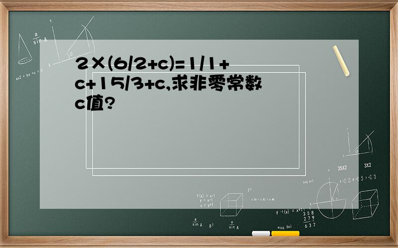 2×(6/2+c)=1/1+c+15/3+c,求非零常数c值?